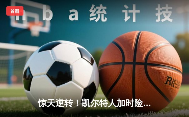 惊天逆转！凯尔特人加时险胜勇士，塔图姆44分创赛季新高