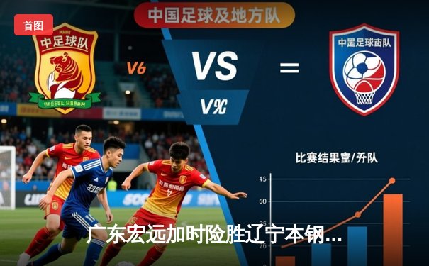 广东宏远加时险胜辽宁本钢，易建联关键三分锁定胜局