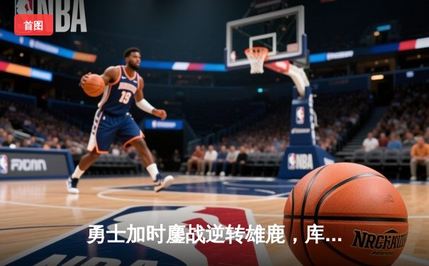 勇士加时鏖战逆转雄鹿，库里50分创赛季新高